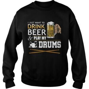 I Just Want To Drink Beer And Play My Drums Sweatshirt